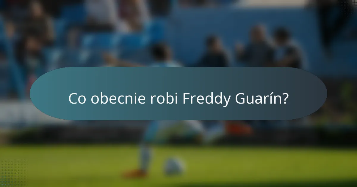 Co obecnie robi Freddy Guarín?