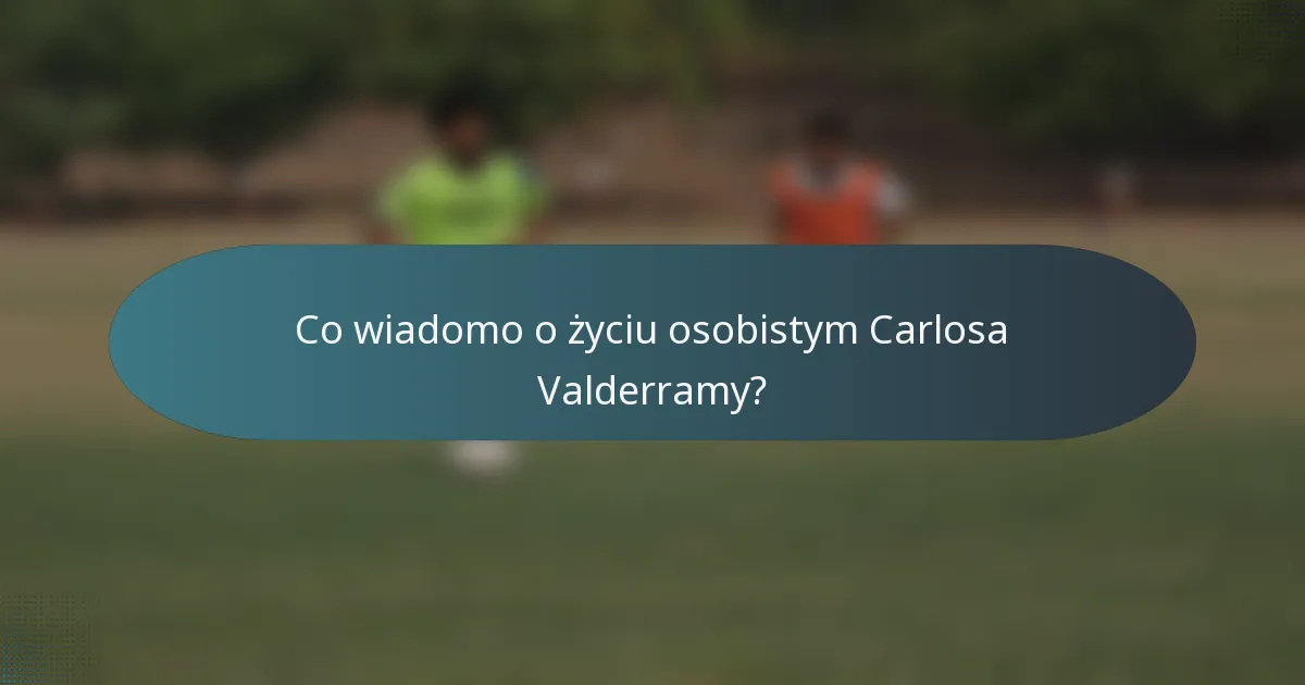 Co wiadomo o życiu osobistym Carlosa Valderramy?