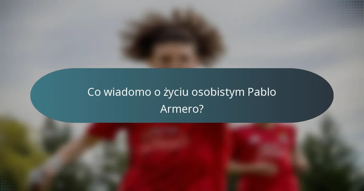 Co wiadomo o życiu osobistym Pablo Armero?