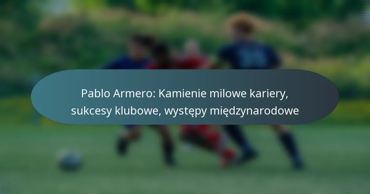 Pablo Armero: Kamienie milowe kariery, sukcesy klubowe, występy międzynarodowe