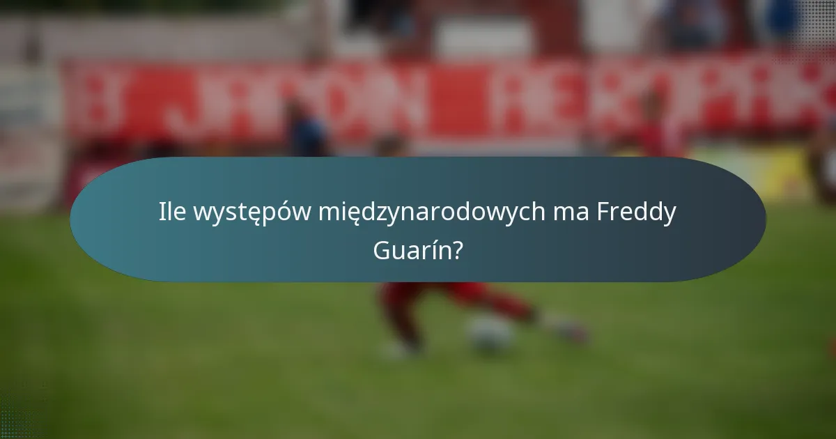 Ile występów międzynarodowych ma Freddy Guarín?