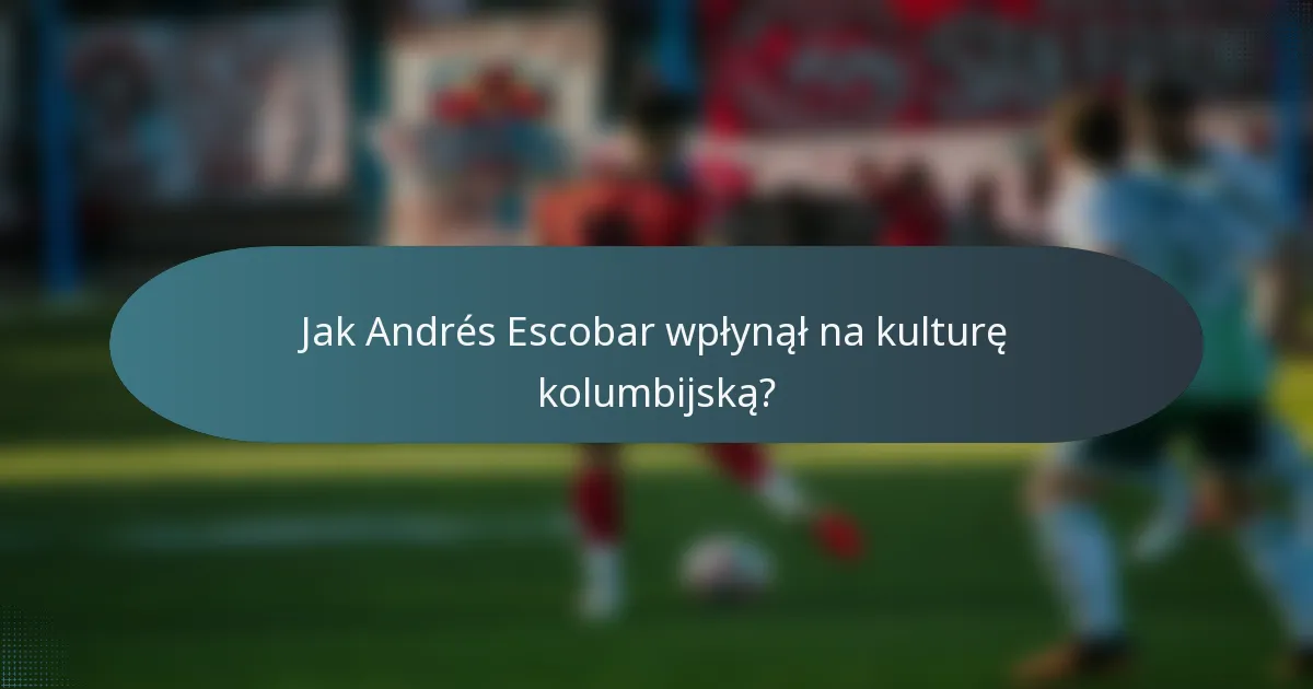 Jak Andrés Escobar wpłynął na kulturę kolumbijską?