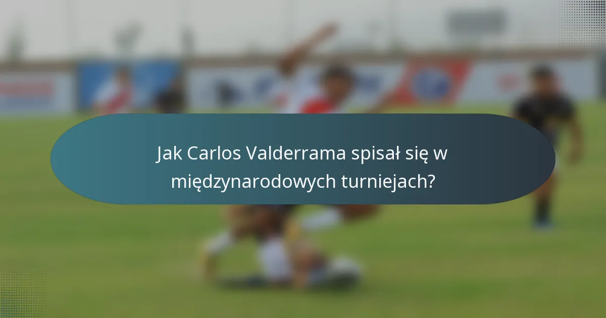 Jak Carlos Valderrama spisał się w międzynarodowych turniejach?