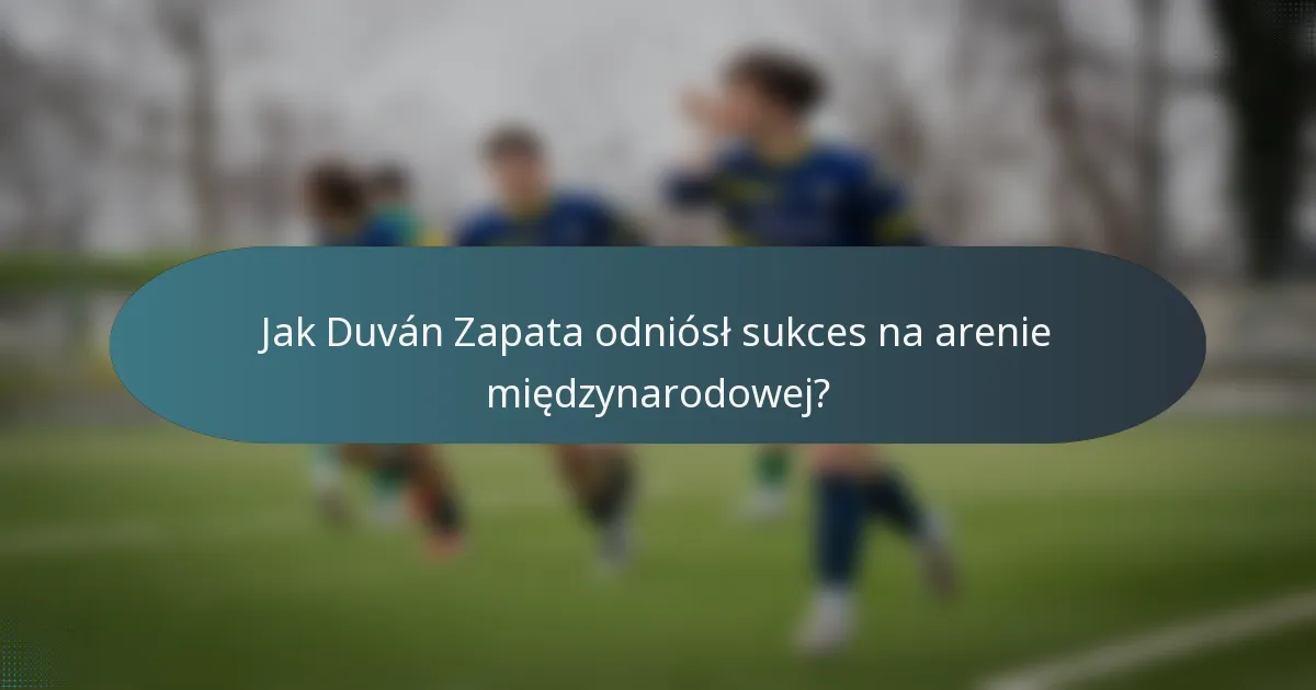Jak Duván Zapata odniósł sukces na arenie międzynarodowej?