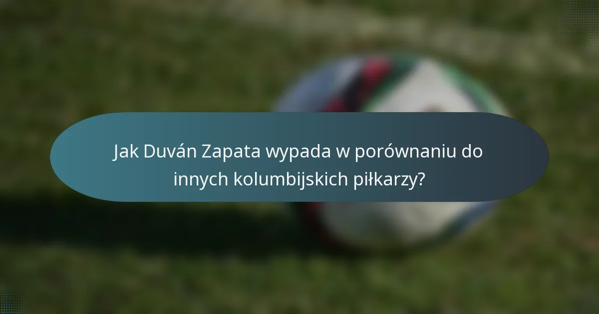 Jak Duván Zapata wypada w porównaniu do innych kolumbijskich piłkarzy?