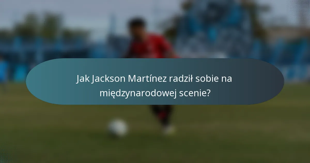 Jak Jackson Martínez radził sobie na międzynarodowej scenie?