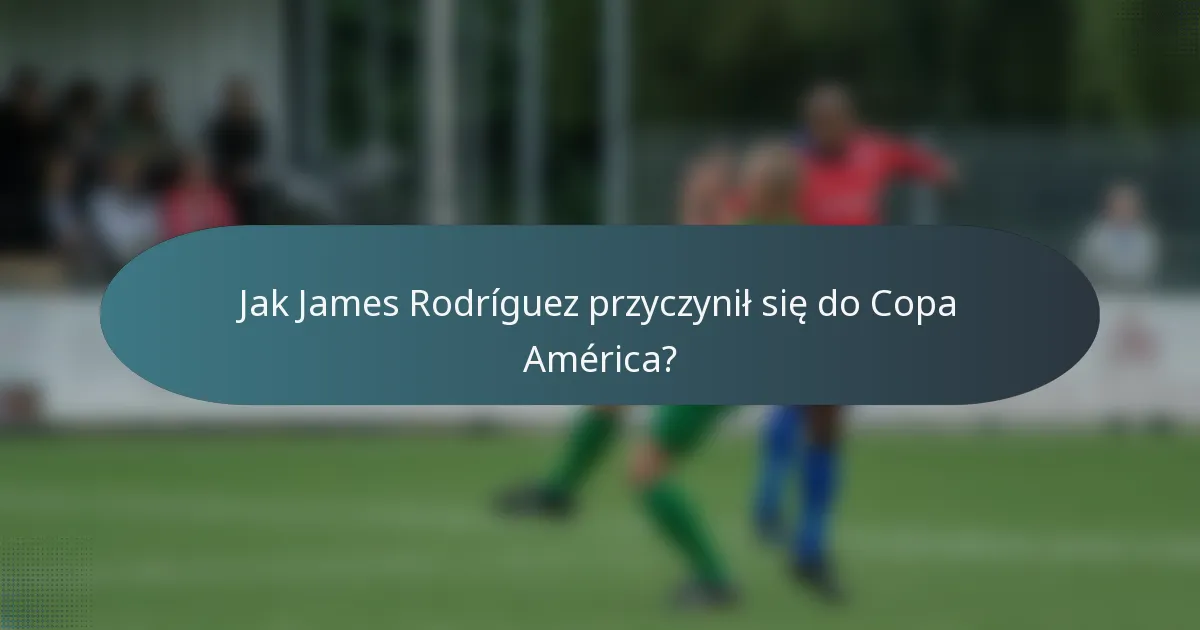Jak James Rodríguez przyczynił się do Copa América?