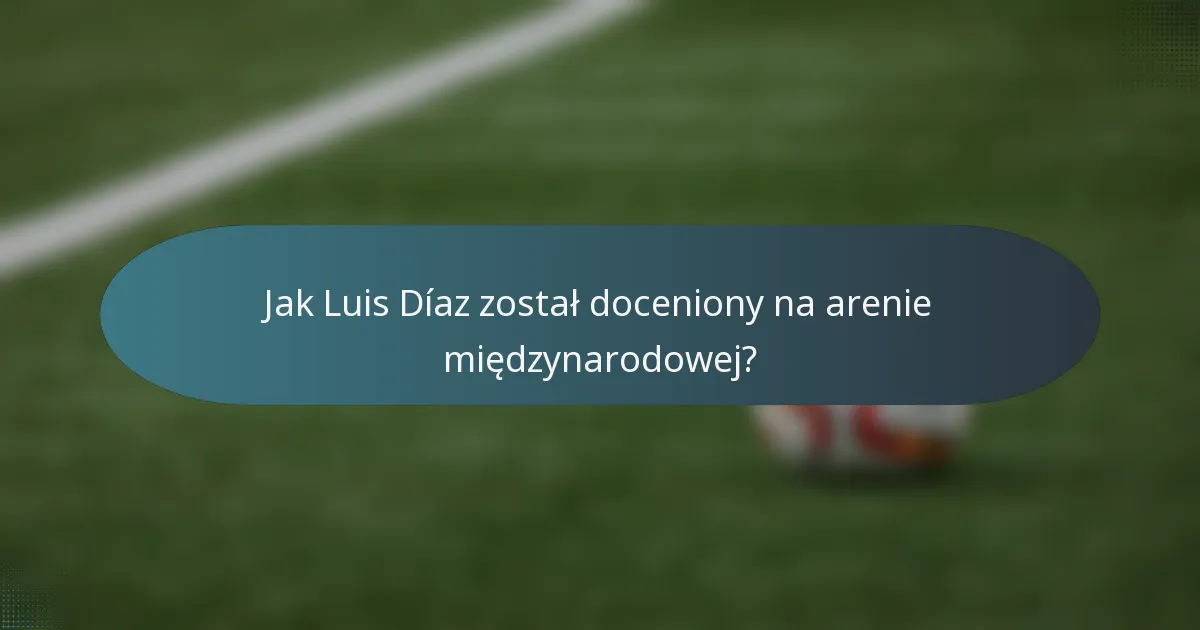 Jak Luis Díaz został doceniony na arenie międzynarodowej?