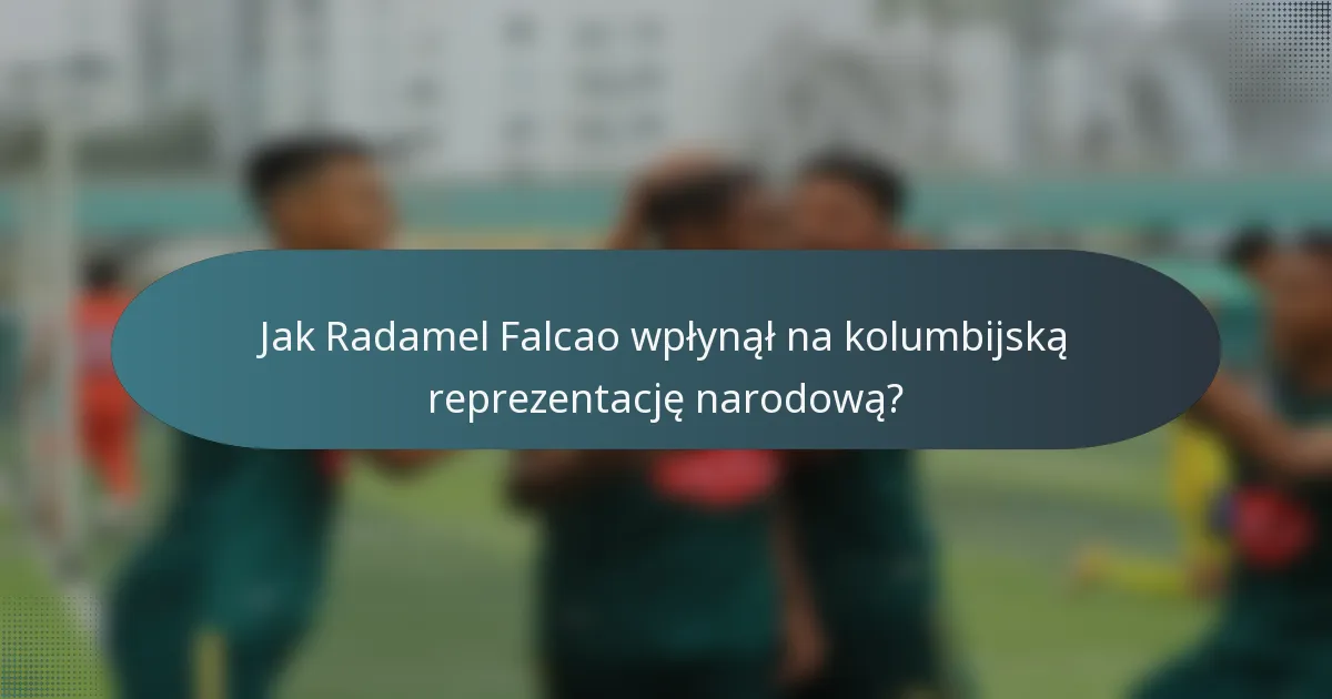 Jak Radamel Falcao wpłynął na kolumbijską reprezentację narodową?