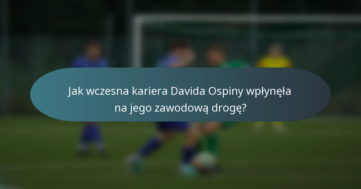 Jak wczesna kariera Davida Ospiny wpłynęła na jego zawodową drogę?
