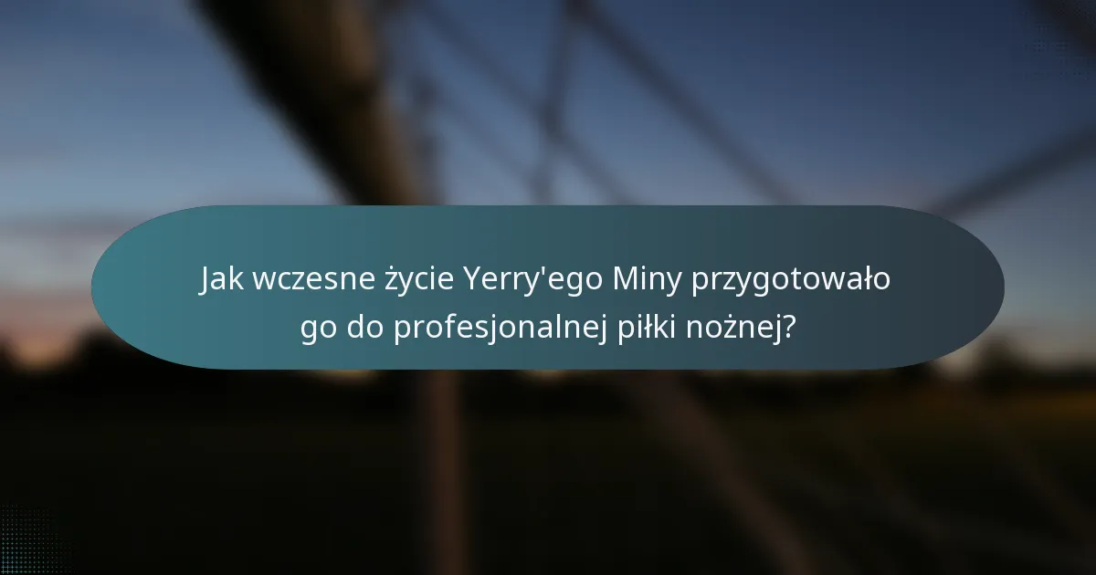 Jak wczesne życie Yerry'ego Miny przygotowało go do profesjonalnej piłki nożnej?