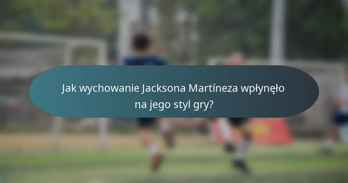 Jak wychowanie Jacksona Martíneza wpłynęło na jego styl gry?