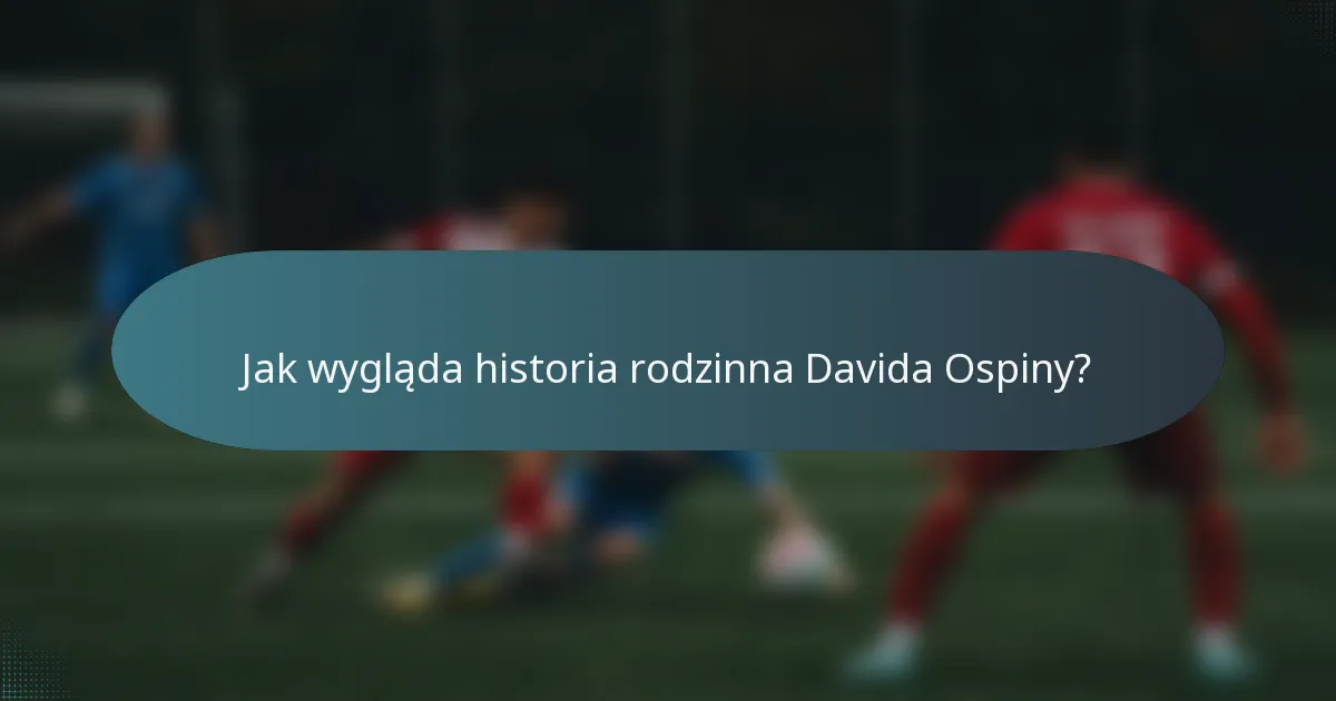 Jak wygląda historia rodzinna Davida Ospiny?