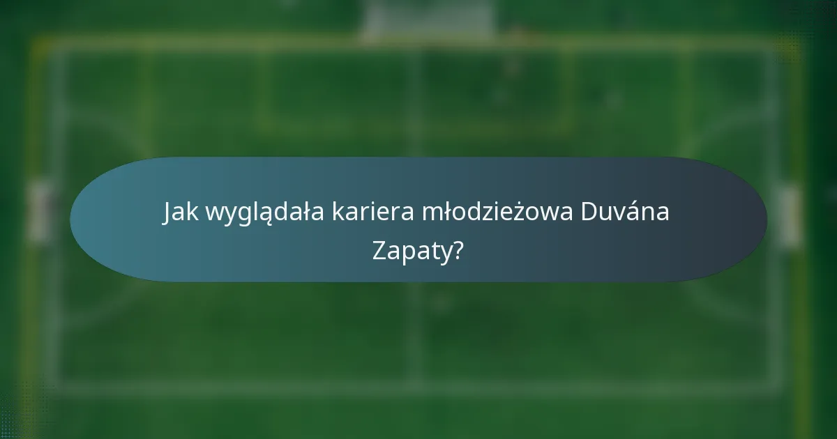 Jak wyglądała kariera młodzieżowa Duvána Zapaty?