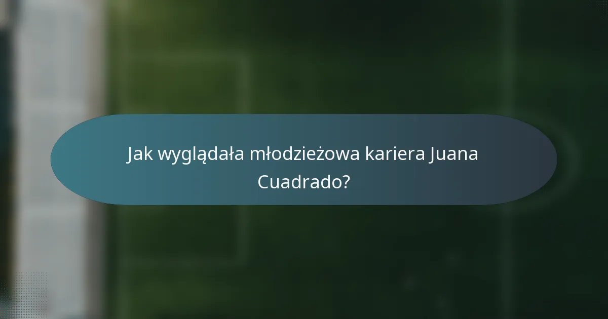 Jak wyglądała młodzieżowa kariera Juana Cuadrado?