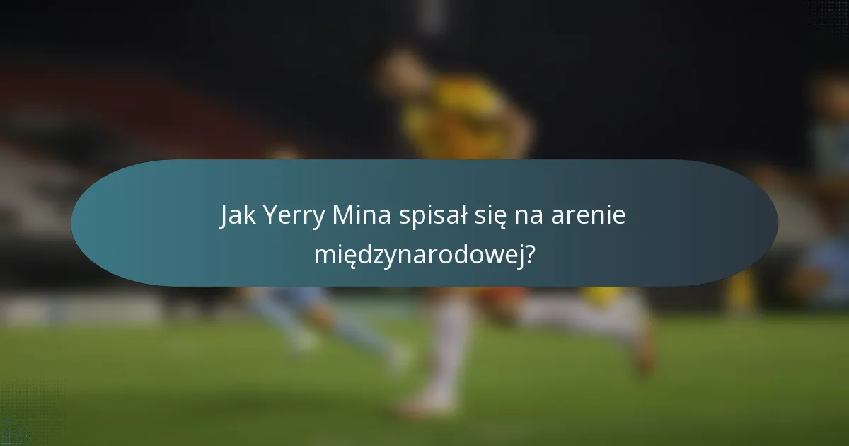 Jak Yerry Mina spisał się na arenie międzynarodowej?