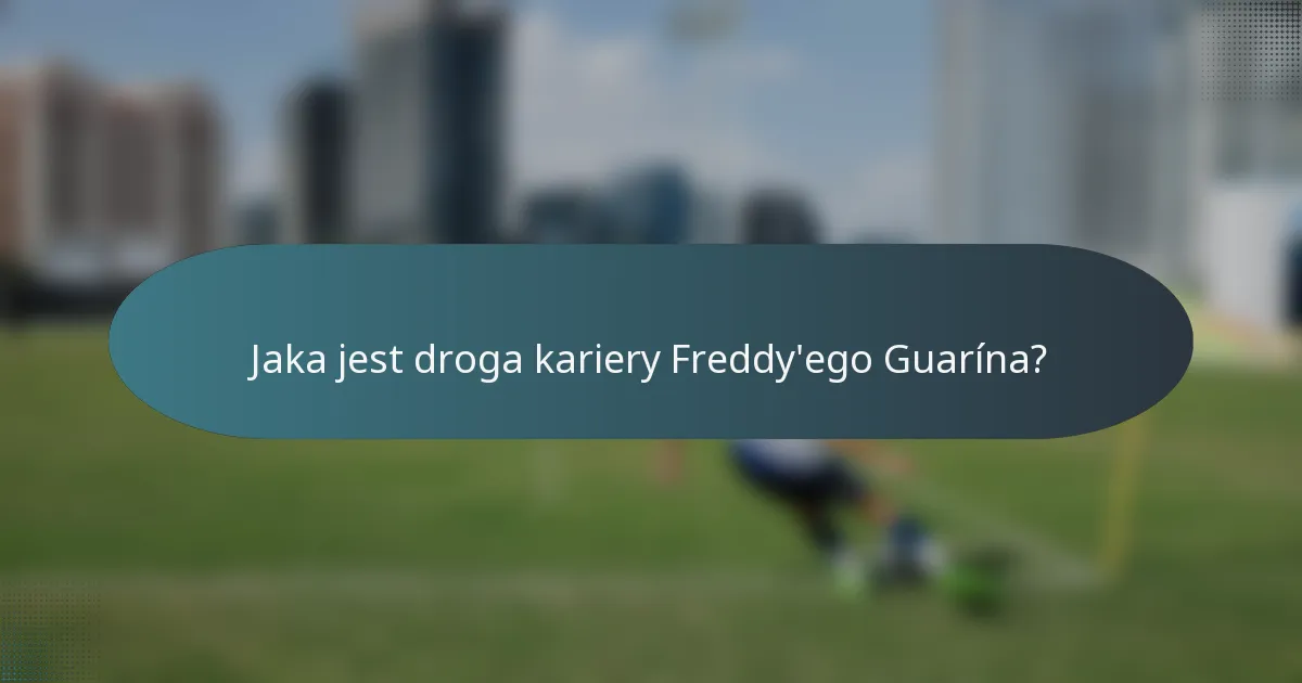 Jaka jest droga kariery Freddy'ego Guarína?