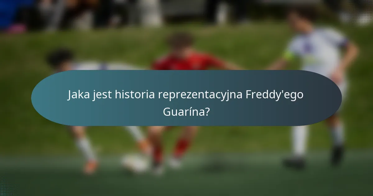Jaka jest historia reprezentacyjna Freddy'ego Guarína?
