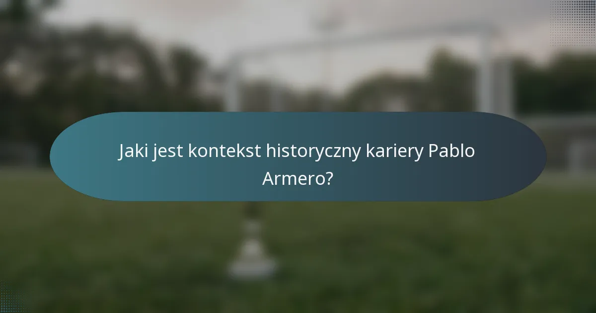 Jaki jest kontekst historyczny kariery Pablo Armero?