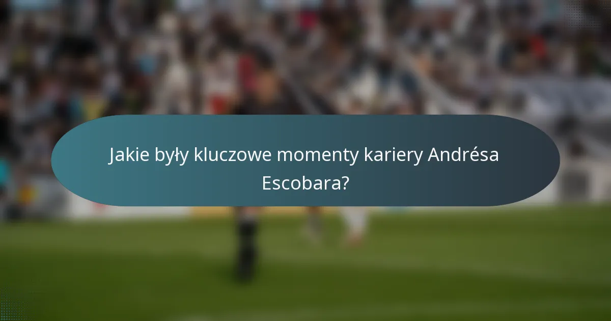 Jakie były kluczowe momenty kariery Andrésa Escobara?