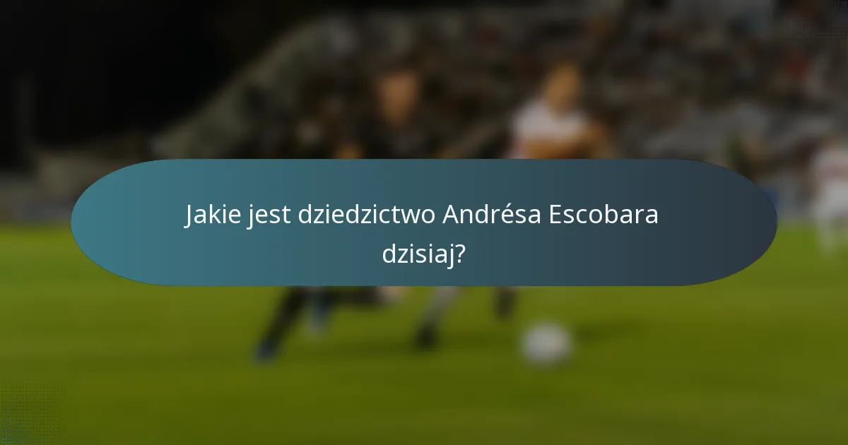 Jakie jest dziedzictwo Andrésa Escobara dzisiaj?
