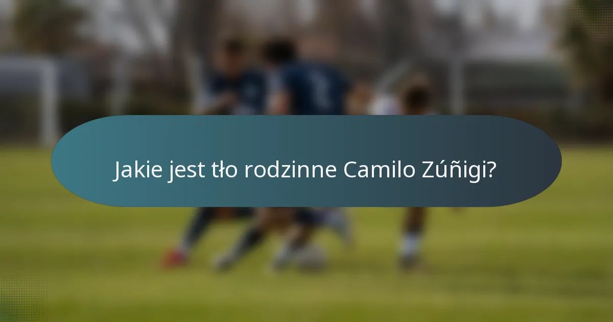 Jakie jest tło rodzinne Camilo Zúñigi?