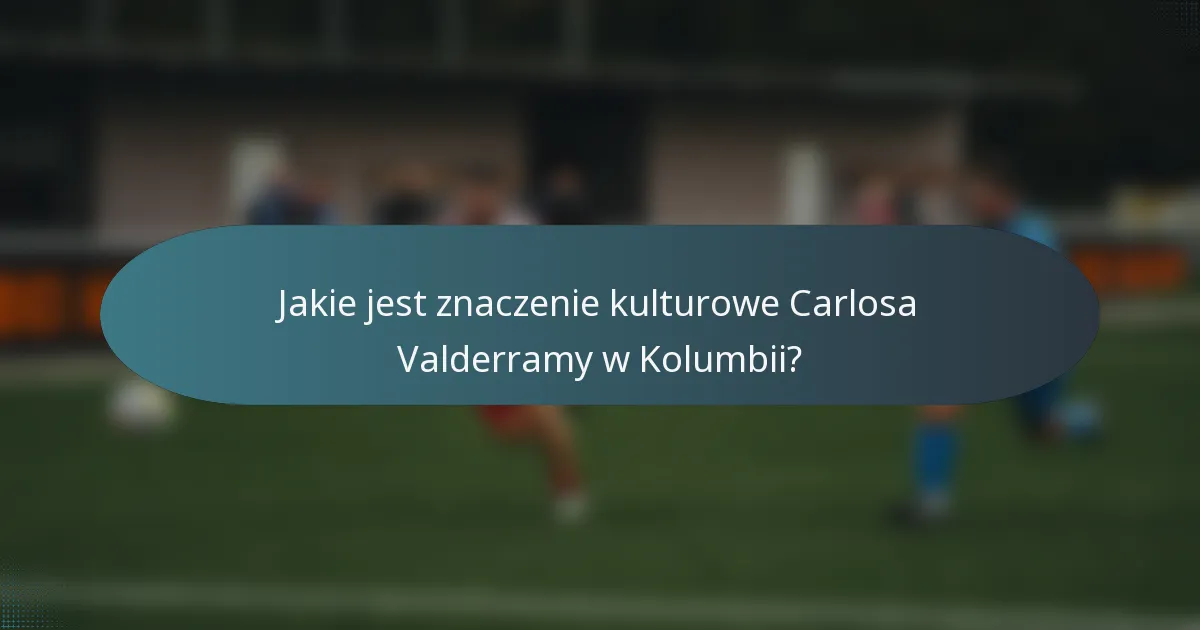 Jakie jest znaczenie kulturowe Carlosa Valderramy w Kolumbii?