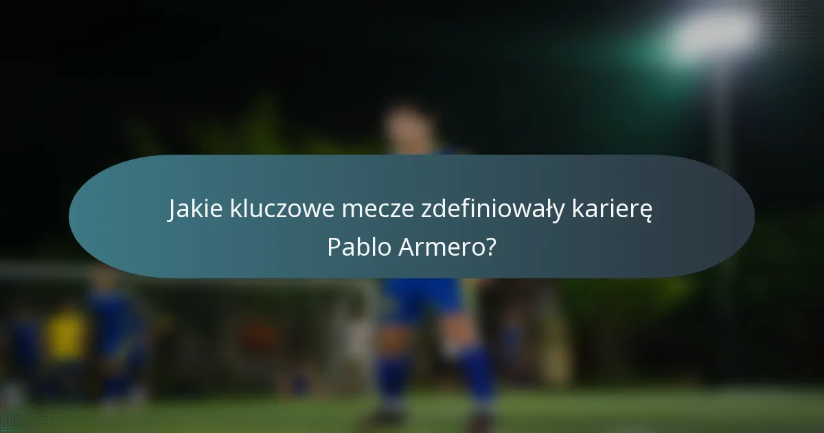Jakie kluczowe mecze zdefiniowały karierę Pablo Armero?