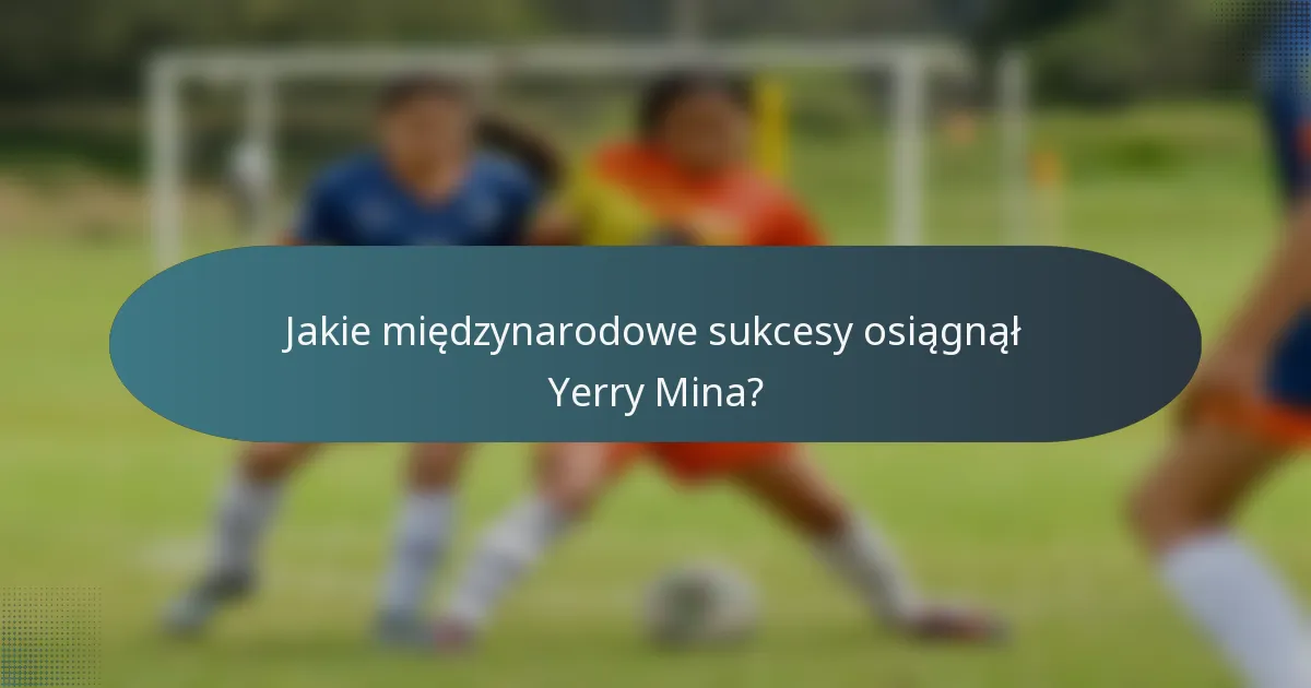 Jakie międzynarodowe sukcesy osiągnął Yerry Mina?