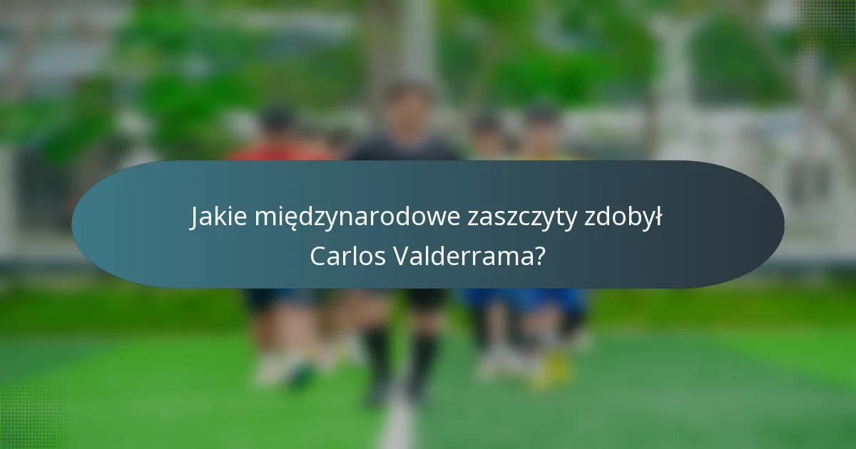 Jakie międzynarodowe zaszczyty zdobył Carlos Valderrama?