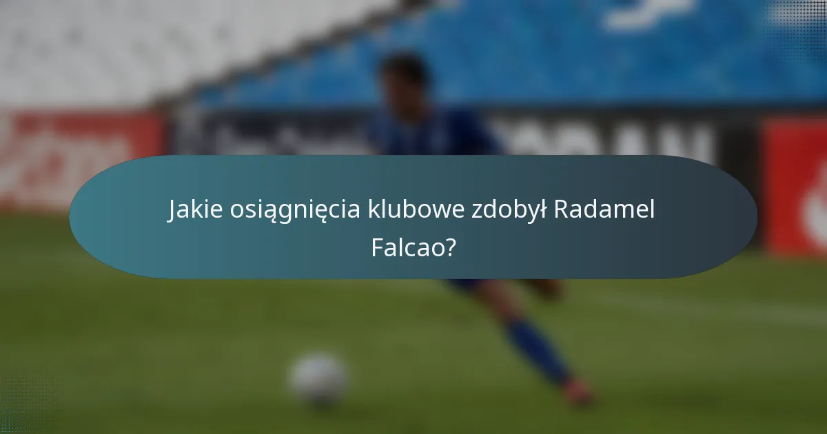 Jakie osiągnięcia klubowe zdobył Radamel Falcao?