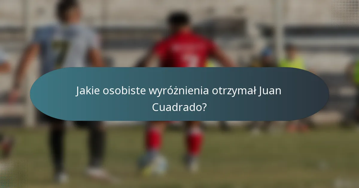 Jakie osobiste wyróżnienia otrzymał Juan Cuadrado?