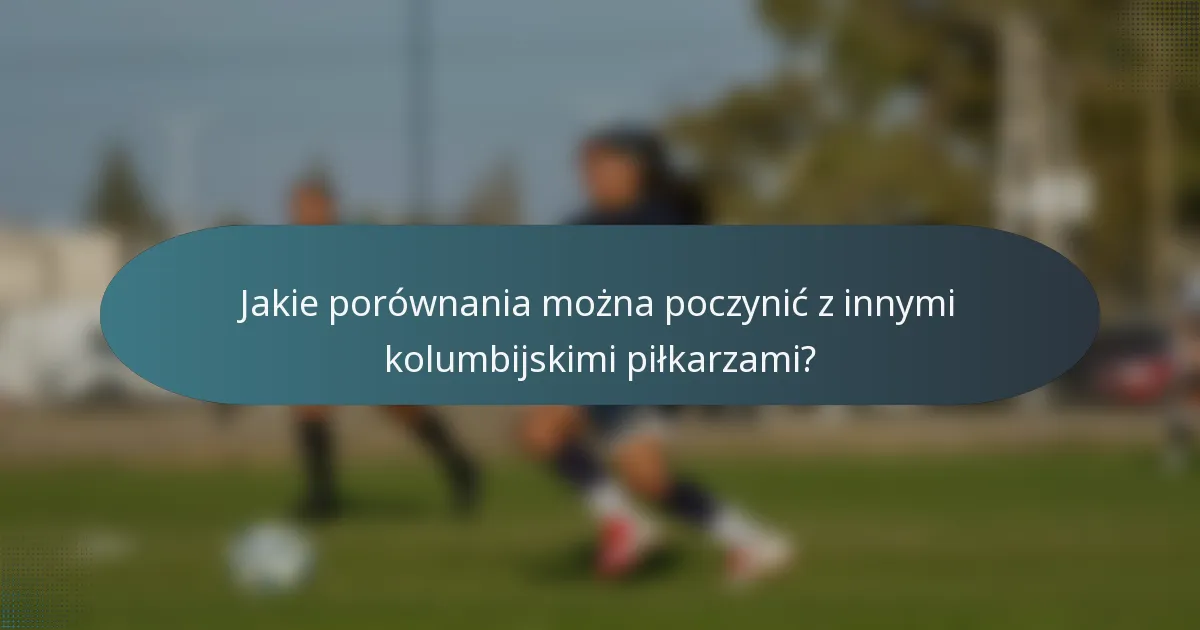 Jakie porównania można poczynić z innymi kolumbijskimi piłkarzami?