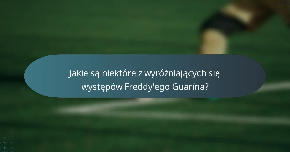 Jakie są niektóre z wyróżniających się występów Freddy'ego Guarína?
