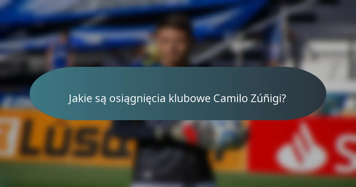 Jakie są osiągnięcia klubowe Camilo Zúñigi?