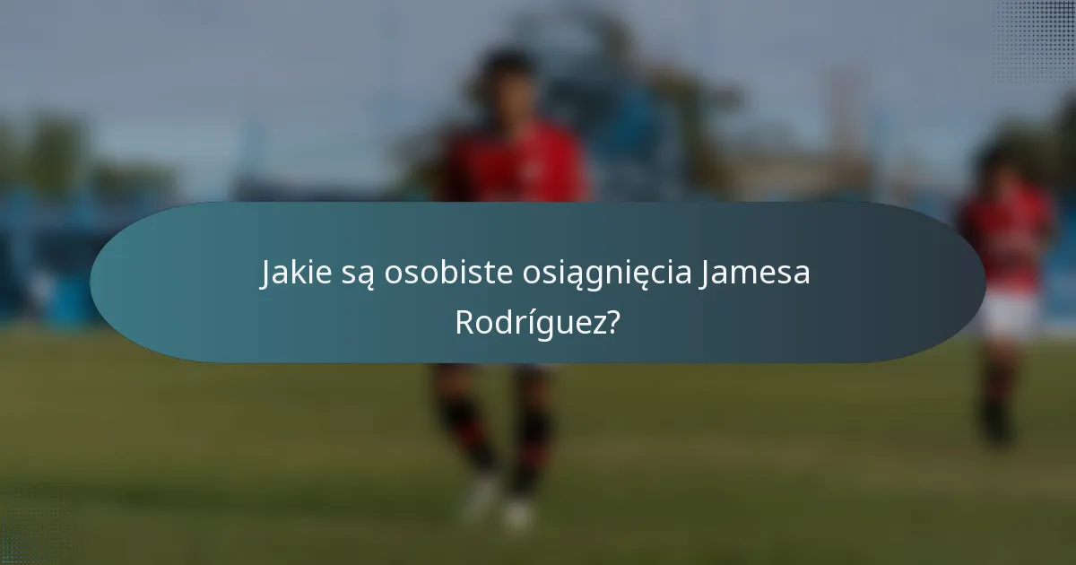 Jakie są osobiste osiągnięcia Jamesa Rodríguez?