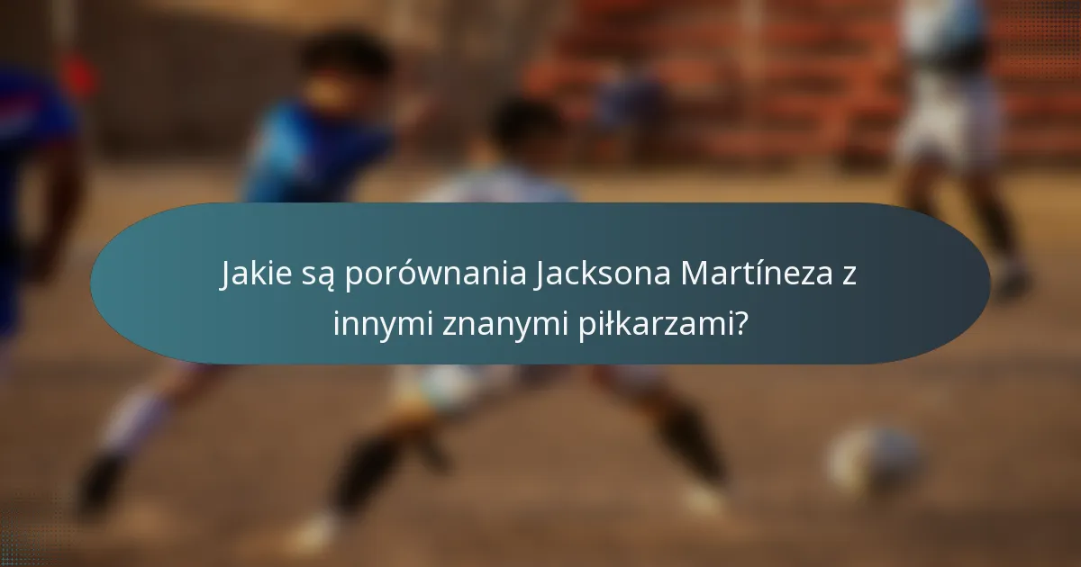 Jakie są porównania Jacksona Martíneza z innymi znanymi piłkarzami?