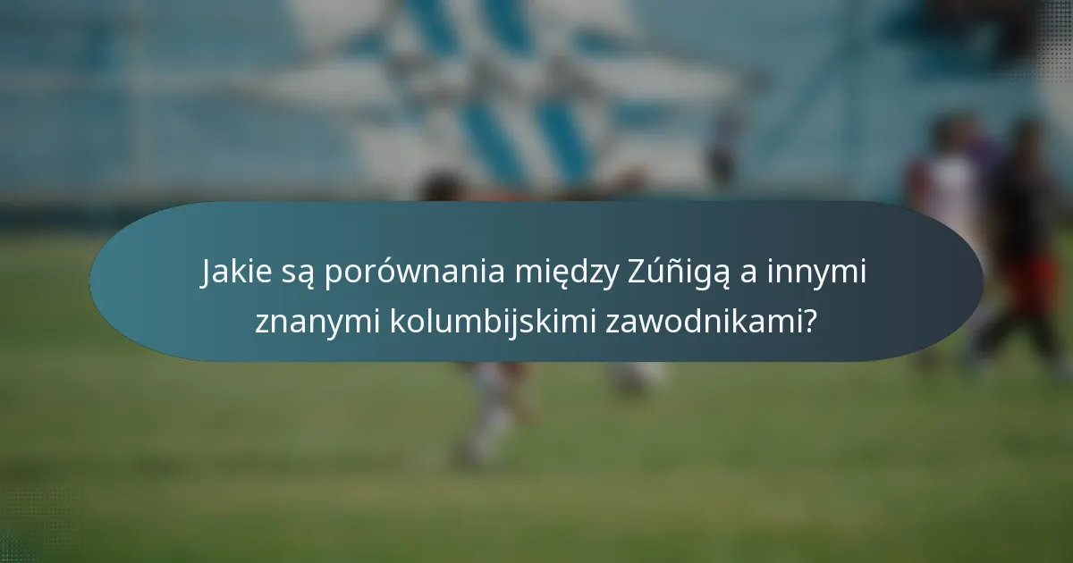 Jakie są porównania między Zúñigą a innymi znanymi kolumbijskimi zawodnikami?