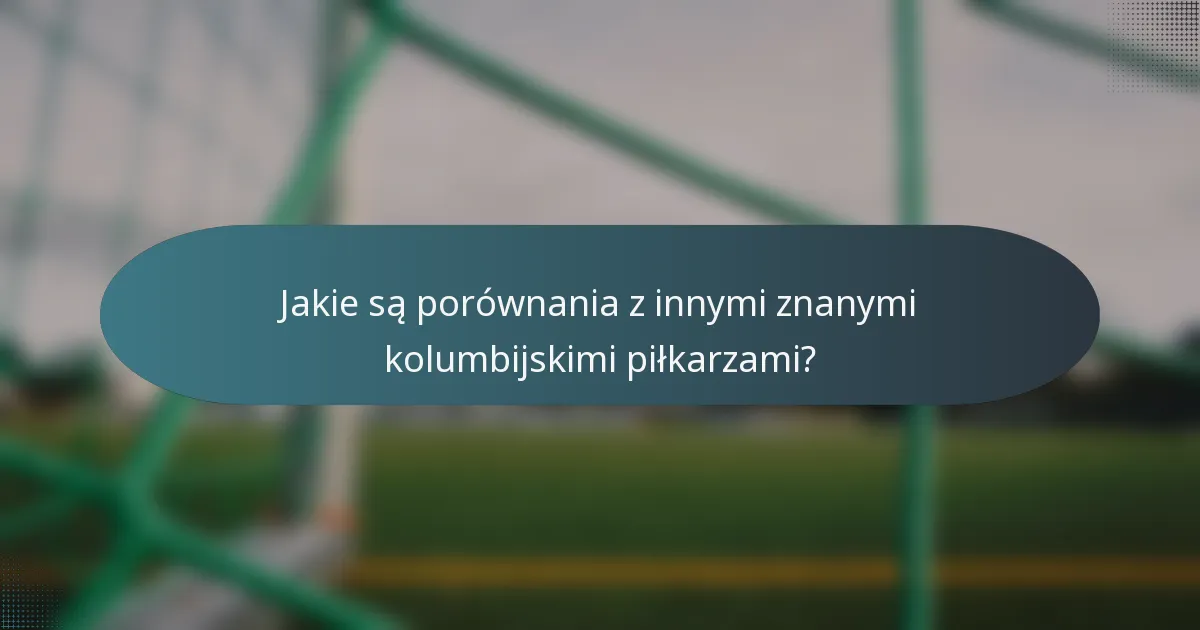 Jakie są porównania z innymi znanymi kolumbijskimi piłkarzami?
