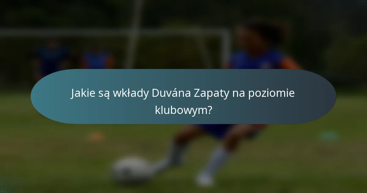 Jakie są wkłady Duvána Zapaty na poziomie klubowym?