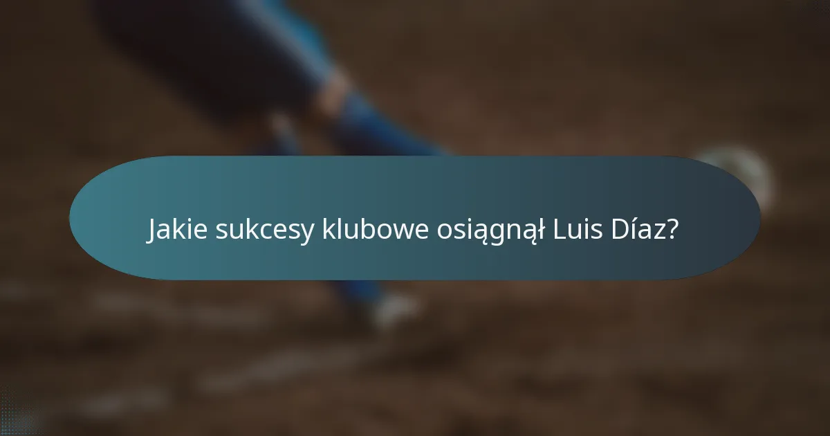 Jakie sukcesy klubowe osiągnął Luis Díaz?