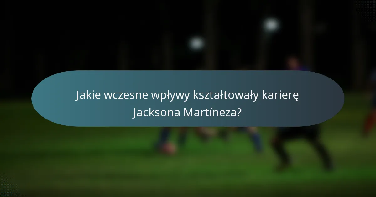 Jakie wczesne wpływy kształtowały karierę Jacksona Martíneza?