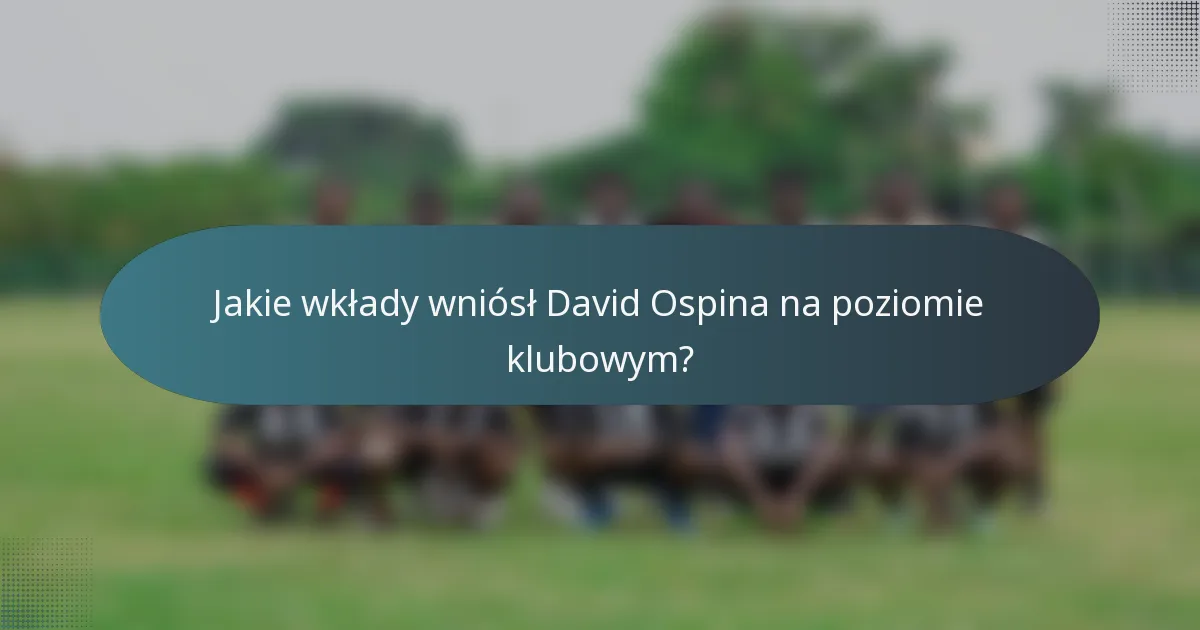Jakie wkłady wniósł David Ospina na poziomie klubowym?