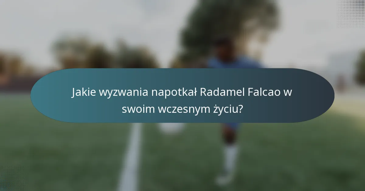 Jakie wyzwania napotkał Radamel Falcao w swoim wczesnym życiu?