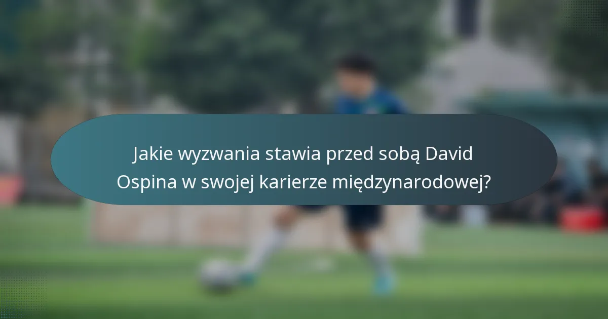 Jakie wyzwania stawia przed sobą David Ospina w swojej karierze międzynarodowej?