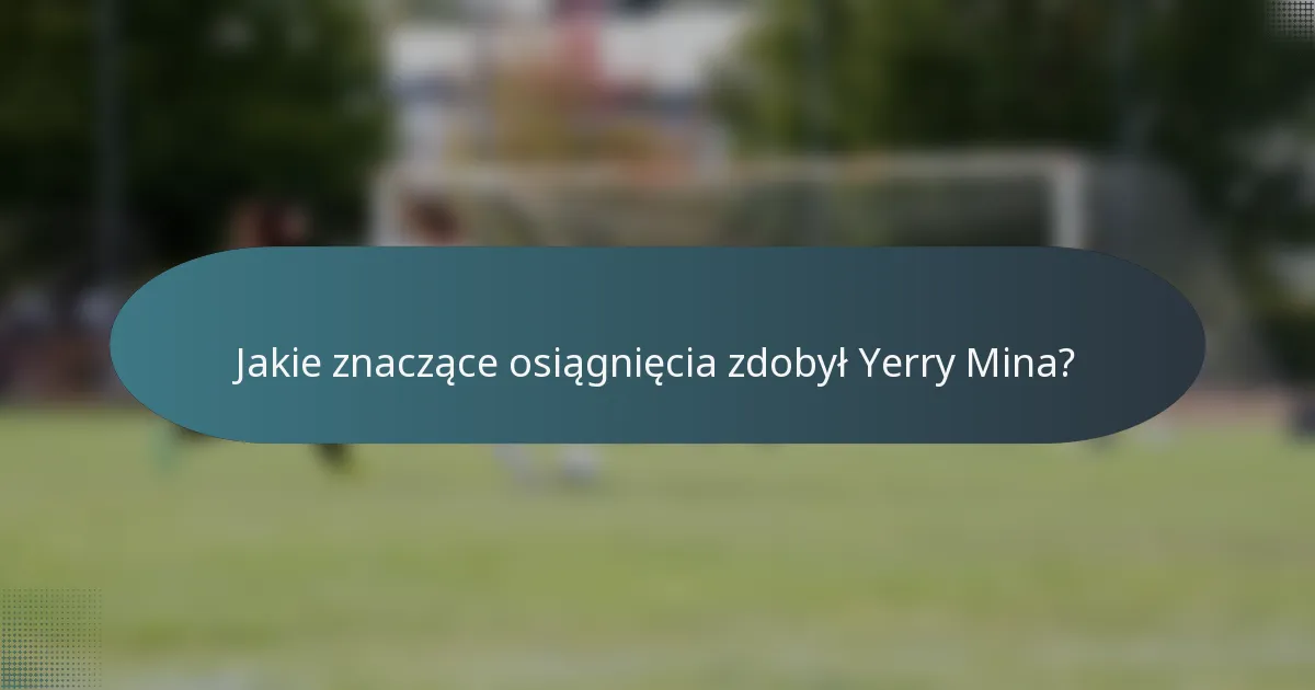 Jakie znaczące osiągnięcia zdobył Yerry Mina?