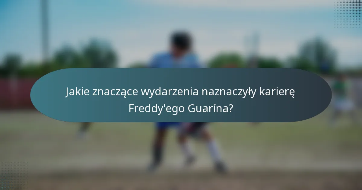 Jakie znaczące wydarzenia naznaczyły karierę Freddy'ego Guarína?