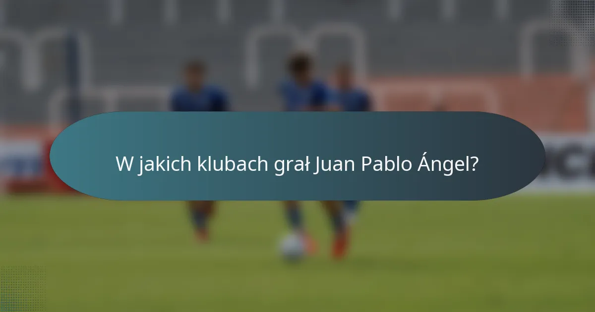 W jakich klubach grał Juan Pablo Ángel?