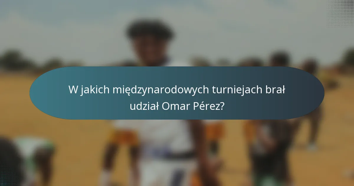 W jakich międzynarodowych turniejach brał udział Omar Pérez?