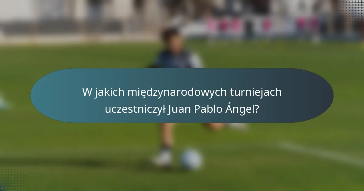 W jakich międzynarodowych turniejach uczestniczył Juan Pablo Ángel?
